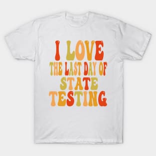 i love the last day of state testing T-Shirt